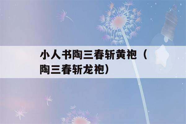 小人书陶三春斩黄袍（陶三春斩龙袍）-第1张图片-星座花