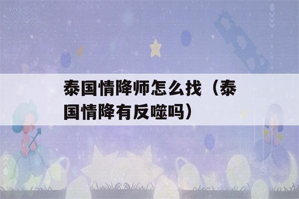 泰国情降师怎么找（泰国情降有反噬吗）-第1张图片-星座花