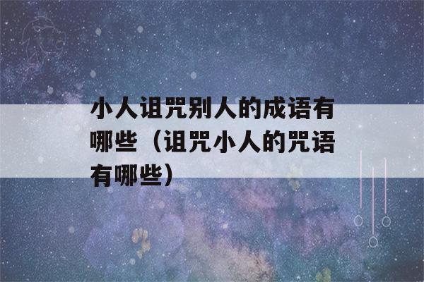 小人诅咒别人的成语有哪些（诅咒小人的咒语有哪些）-第1张图片-星座花