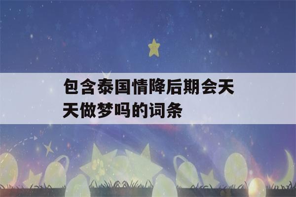 包含泰国情降后期会天天做梦吗的词条-第1张图片-星座花