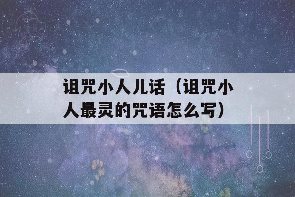 诅咒小人儿话（诅咒小人最灵的咒语怎么写）-第1张图片-星座花