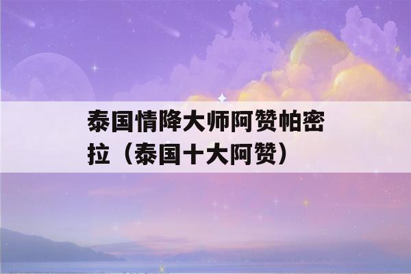 泰国情降大师阿赞帕密拉（泰国十大阿赞）-第1张图片-星座花