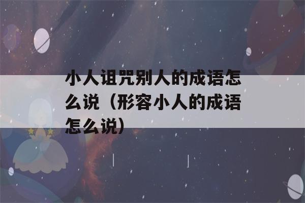 小人诅咒别人的成语怎么说（形容小人的成语怎么说）-第1张图片-星座花