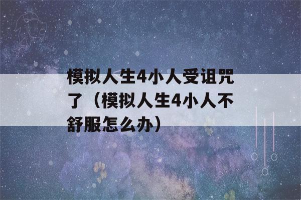 模拟人生4小人受诅咒了（模拟人生4小人不舒服怎么办）-第1张图片-星座花