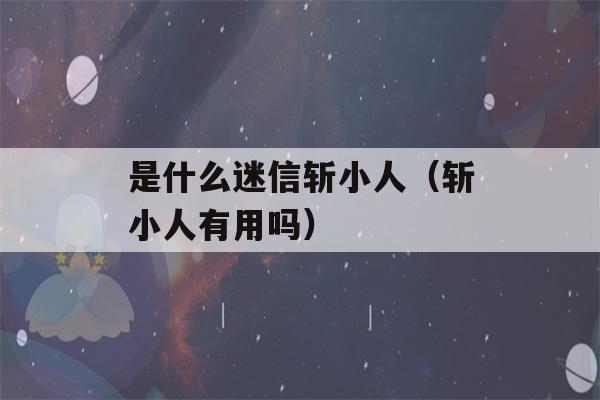 是什么迷信斩小人（斩小人有用吗）-第1张图片-星座花