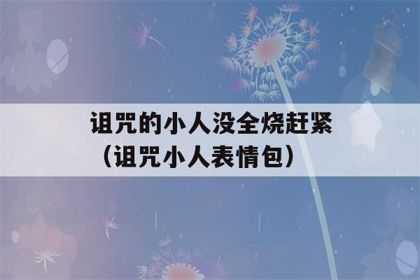 诅咒的小人没全烧赶紧（诅咒小人表情包）-第1张图片-星座花