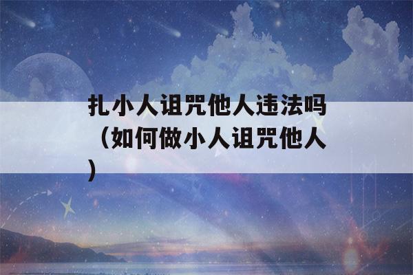 扎小人诅咒他人违法吗（如何做小人诅咒他人）-第1张图片-星座花