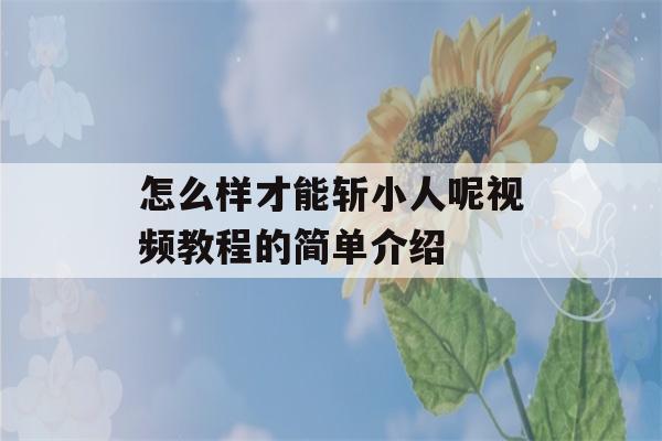 怎么样才能斩小人呢视频教程的简单介绍-第1张图片-星座花