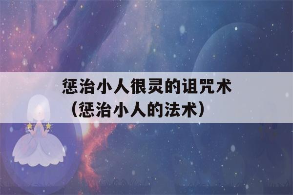 惩治小人很灵的诅咒术（惩治小人的法术）-第1张图片-星座花