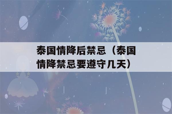 泰国情降后禁忌（泰国情降禁忌要遵守几天）-第1张图片-星座花