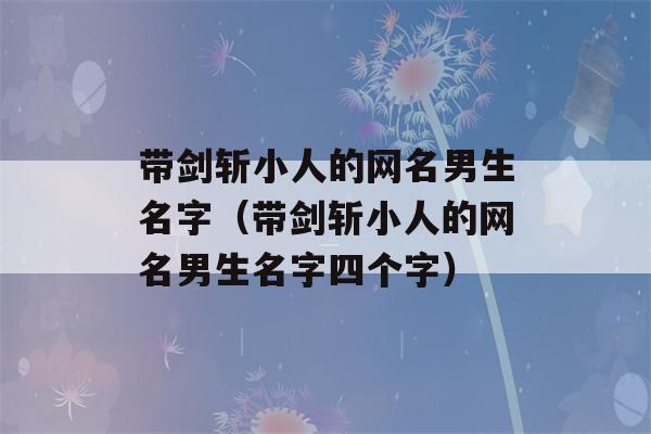 带剑斩小人的网名男生名字（带剑斩小人的网名男生名字四个字）-第1张图片-星座花