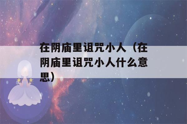 在阴庙里诅咒小人（在阴庙里诅咒小人什么意思）-第1张图片-星座花