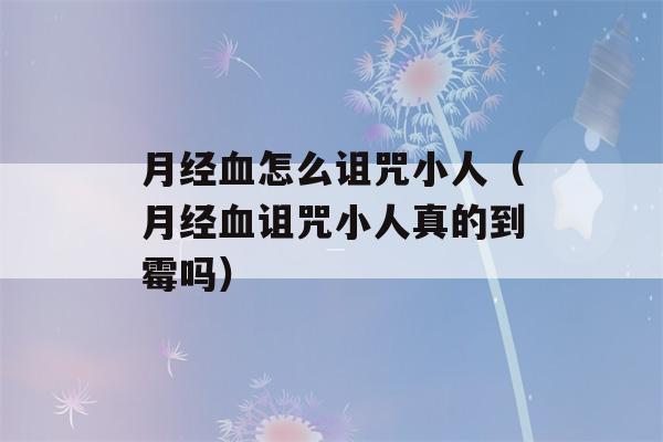 月经血怎么诅咒小人（月经血诅咒小人真的到霉吗）-第1张图片-星座花