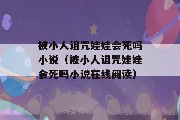 被小人诅咒娃娃会死吗小说（被小人诅咒娃娃会死吗小说在线阅读）-第1张图片-星座花