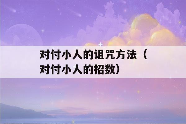 对付小人的诅咒方法（对付小人的招数）-第1张图片-星座花