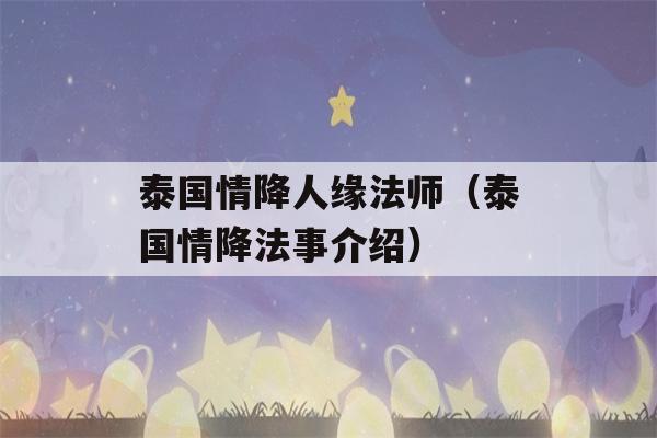 泰国情降人缘法师（泰国情降法事介绍）-第1张图片-星座花