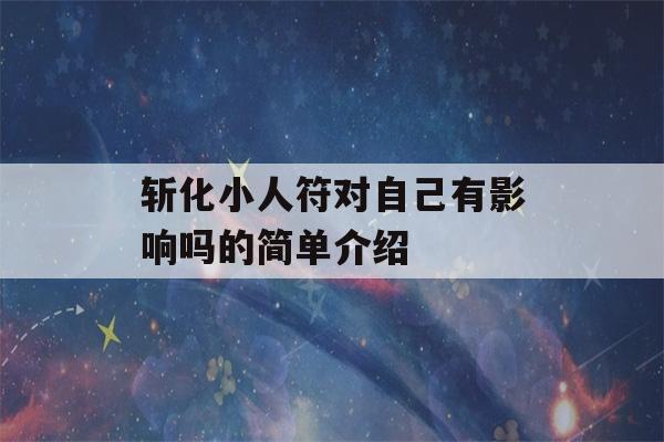 斩化小人符对自己有影响吗的简单介绍-第1张图片-星座花