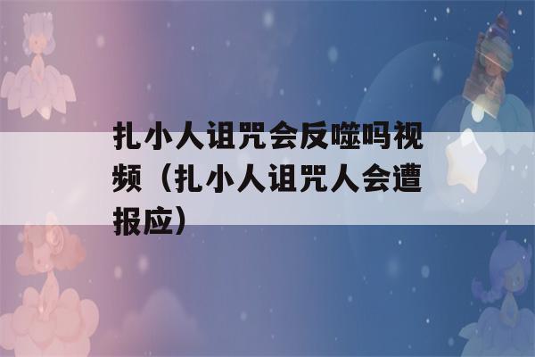 扎小人诅咒会反噬吗视频（扎小人诅咒人会遭报应）-第1张图片-星座花