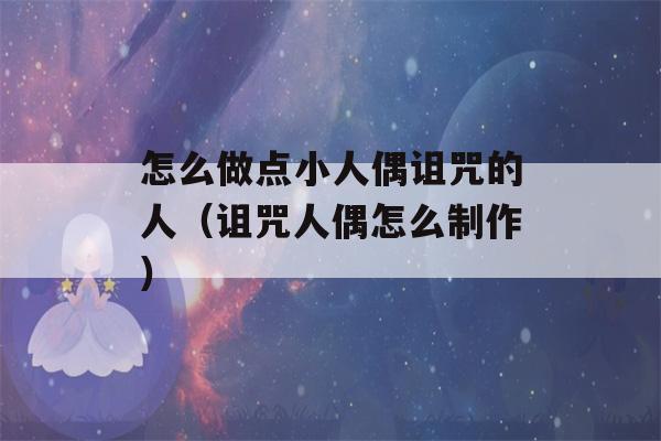 怎么做点小人偶诅咒的人（诅咒人偶怎么制作）-第1张图片-星座花