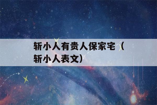 斩小人有贵人保家宅（斩小人表文）-第1张图片-星座花