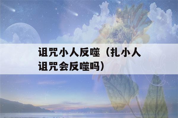 诅咒小人反噬（扎小人诅咒会反噬吗）-第1张图片-星座花