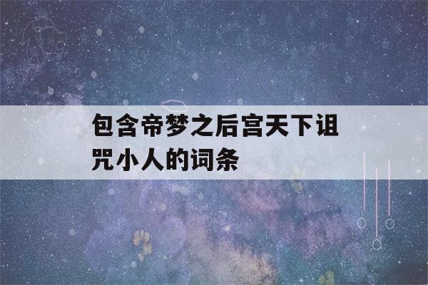 包含帝梦之后宫天下诅咒小人的词条-第1张图片-星座花