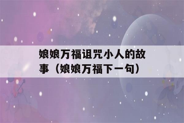 娘娘万福诅咒小人的故事（娘娘万福下一句）-第1张图片-星座花