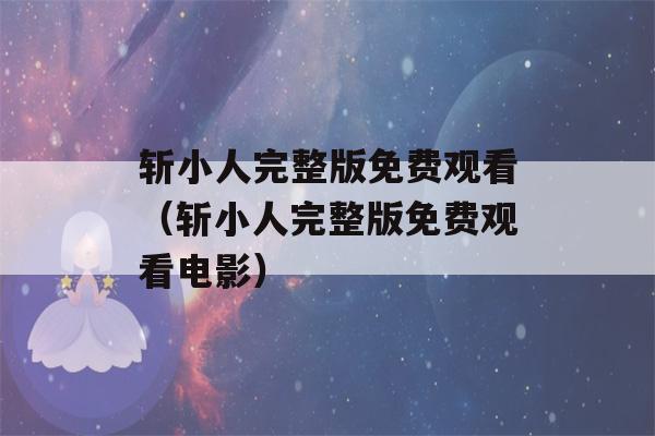 斩小人完整版免费观看（斩小人完整版免费观看电影）-第1张图片-星座花