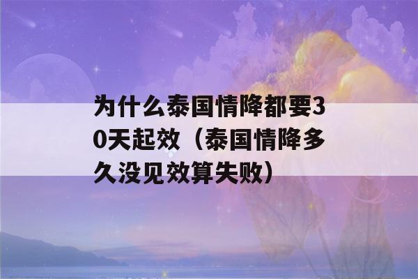 为什么泰国情降都要30天起效（泰国情降多久没见效算失败）-第1张图片-星座花