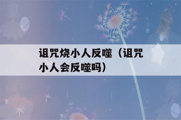 诅咒烧小人反噬（诅咒小人会反噬吗）-第1张图片-星座花