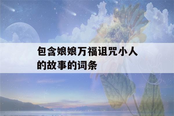 包含娘娘万福诅咒小人的故事的词条-第1张图片-星座花