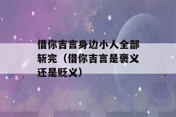 借你吉言身边小人全部斩完（借你吉言是褒义还是贬义）-第1张图片-星座花