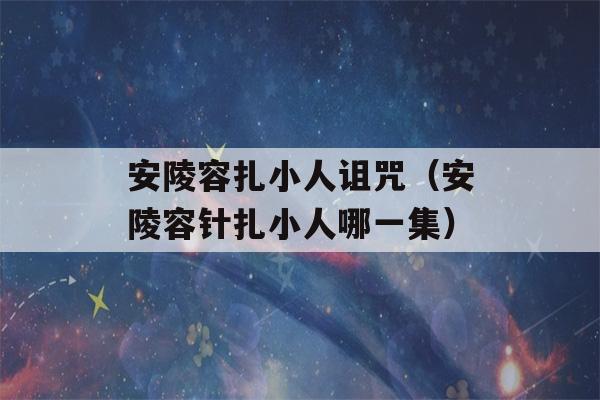 安陵容扎小人诅咒（安陵容针扎小人哪一集）-第1张图片-星座花