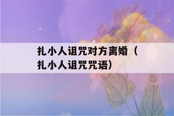 扎小人诅咒对方离婚（扎小人诅咒咒语）-第1张图片-星座花