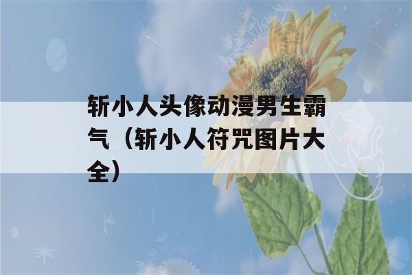 斩小人头像动漫男生霸气（斩小人符咒图片大全）-第1张图片-星座花