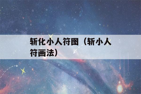 斩化小人符图（斩小人符画法）-第1张图片-星座花