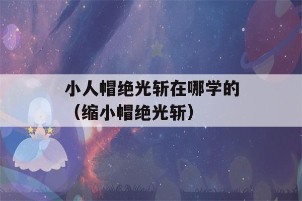 小人帽绝光斩在哪学的（缩小帽绝光斩）-第1张图片-星座花