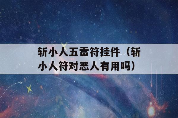 斩小人五雷符挂件（斩小人符对恶人有用吗）-第1张图片-星座花