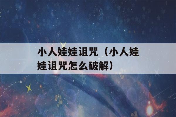 小人娃娃诅咒（小人娃娃诅咒怎么破解）-第1张图片-星座花