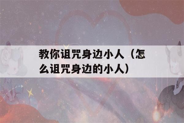 教你诅咒身边小人（怎么诅咒身边的小人）-第1张图片-星座花