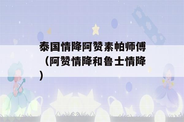 泰国情降阿赞素帕师傅（阿赞情降和鲁士情降）-第1张图片-星座花