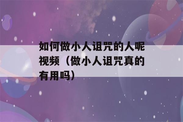 如何做小人诅咒的人呢视频（做小人诅咒真的有用吗）-第1张图片-星座花