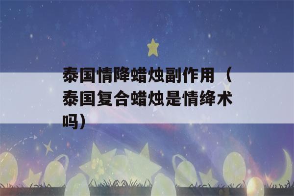 泰国情降蜡烛副作用（泰国复合蜡烛是情绛术吗）-第1张图片-星座花