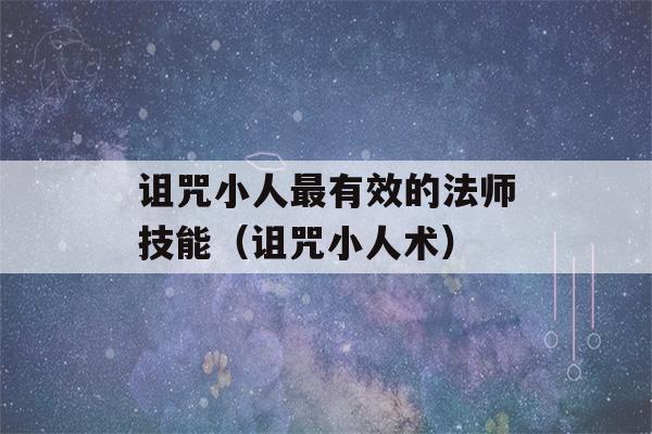 诅咒小人最有效的法师技能（诅咒小人术）-第1张图片-星座花