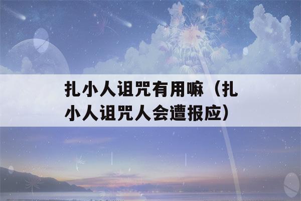 扎小人诅咒有用嘛（扎小人诅咒人会遭报应）-第1张图片-星座花