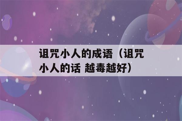 诅咒小人的成语（诅咒小人的话 越毒越好）-第1张图片-星座花