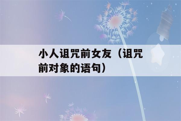 小人诅咒前女友（诅咒前对象的语句）-第1张图片-星座花