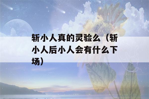 斩小人真的灵验么（斩小人后小人会有什么下场）-第1张图片-星座花