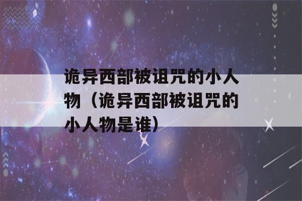 诡异西部被诅咒的小人物（诡异西部被诅咒的小人物是谁）-第1张图片-星座花