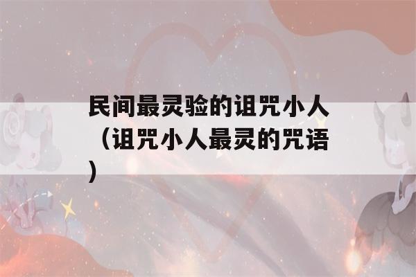 民间最灵验的诅咒小人（诅咒小人最灵的咒语）-第1张图片-星座花